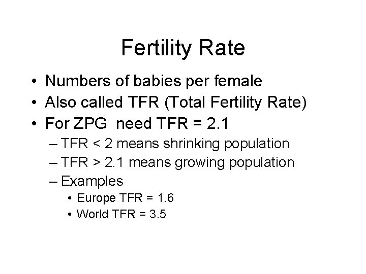 Fertility Rate • Numbers of babies per female • Also called TFR (Total Fertility