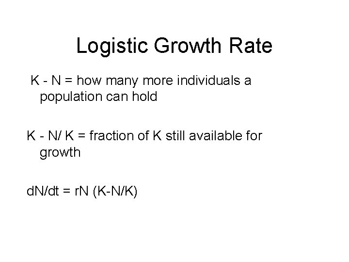 Logistic Growth Rate K - N = how many more individuals a population can