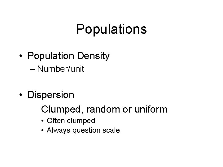 Populations • Population Density – Number/unit • Dispersion Clumped, random or uniform • Often