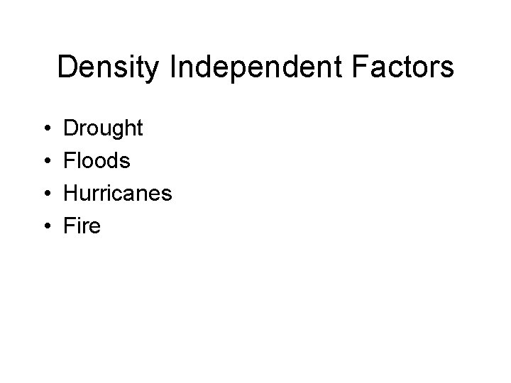 Density Independent Factors • • Drought Floods Hurricanes Fire 