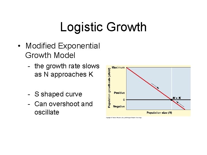 Logistic Growth • Modified Exponential Growth Model - the growth rate slows as N