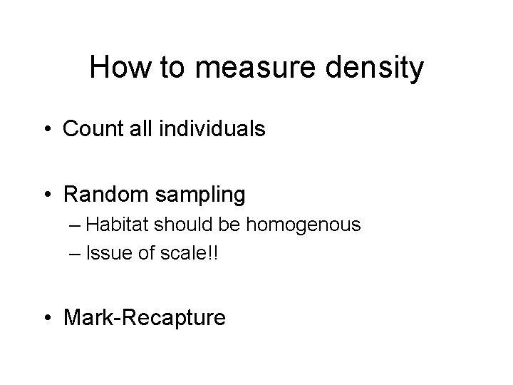 How to measure density • Count all individuals • Random sampling – Habitat should