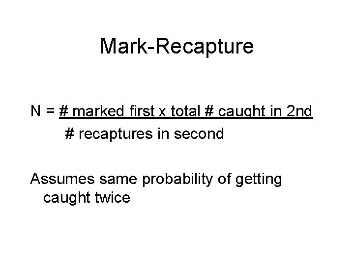 Mark-Recapture N = # marked first x total # caught in 2 nd #