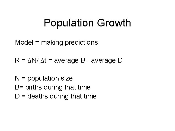 Population Growth Model = making predictions R = ∆N/ ∆t = average B -