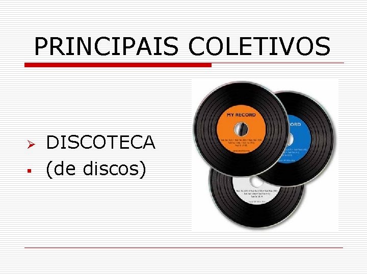 PRINCIPAIS COLETIVOS Ø § DISCOTECA (de discos) 