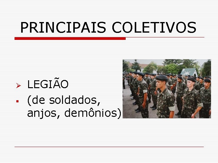 PRINCIPAIS COLETIVOS Ø § LEGIÃO (de soldados, anjos, demônios) 