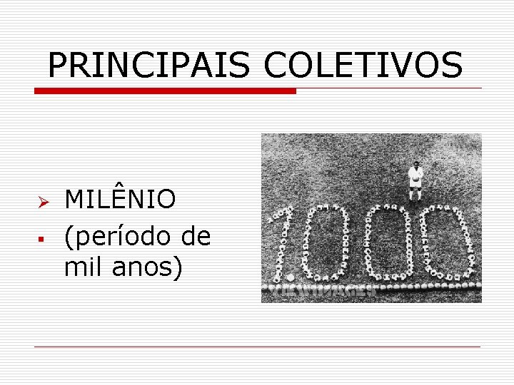 PRINCIPAIS COLETIVOS Ø § MILÊNIO (período de mil anos) 