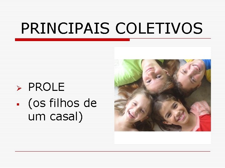 PRINCIPAIS COLETIVOS Ø § PROLE (os filhos de um casal) 