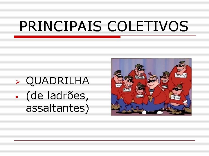 PRINCIPAIS COLETIVOS Ø § QUADRILHA (de ladrões, assaltantes) 