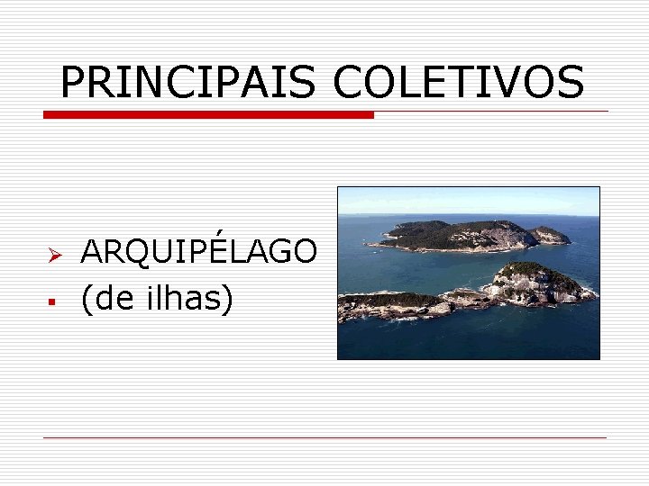 PRINCIPAIS COLETIVOS Ø § ARQUIPÉLAGO (de ilhas) 