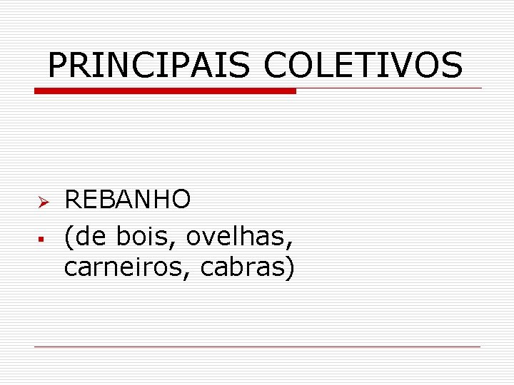 PRINCIPAIS COLETIVOS Ø § REBANHO (de bois, ovelhas, carneiros, cabras) 