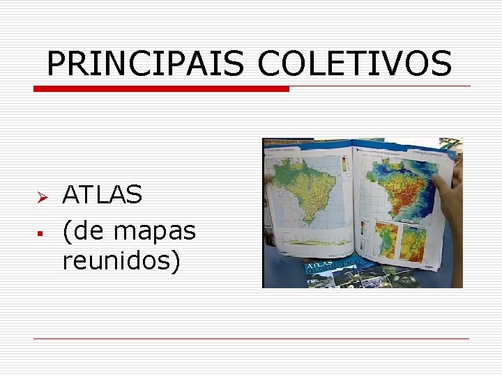 PRINCIPAIS COLETIVOS Ø § ATLAS (de mapas reunidos) 