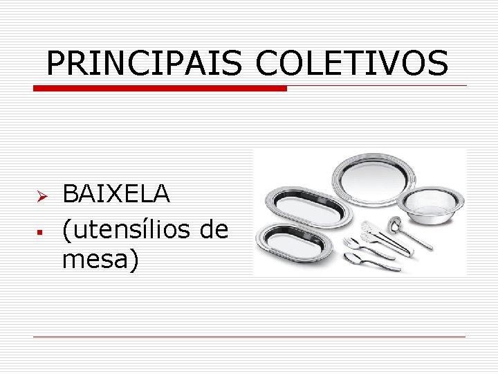 PRINCIPAIS COLETIVOS Ø § BAIXELA (utensílios de mesa) 