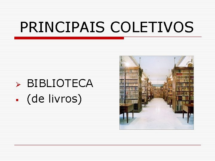 PRINCIPAIS COLETIVOS Ø § BIBLIOTECA (de livros) 