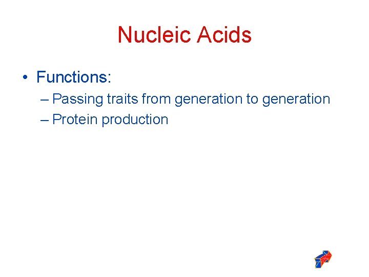 Nucleic Acids • Functions: – Passing traits from generation to generation – Protein production