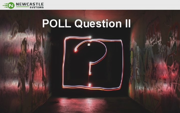 POLL Question II www. newcastlesys. com 