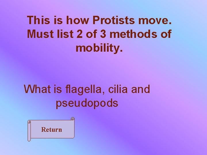 This is how Protists move. Must list 2 of 3 methods of mobility. What
