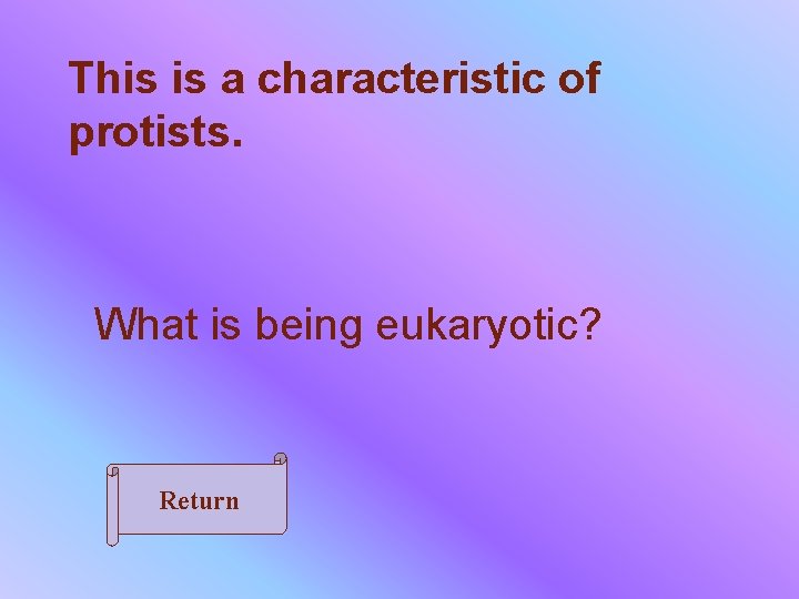 This is a characteristic of protists. What is being eukaryotic? Return 