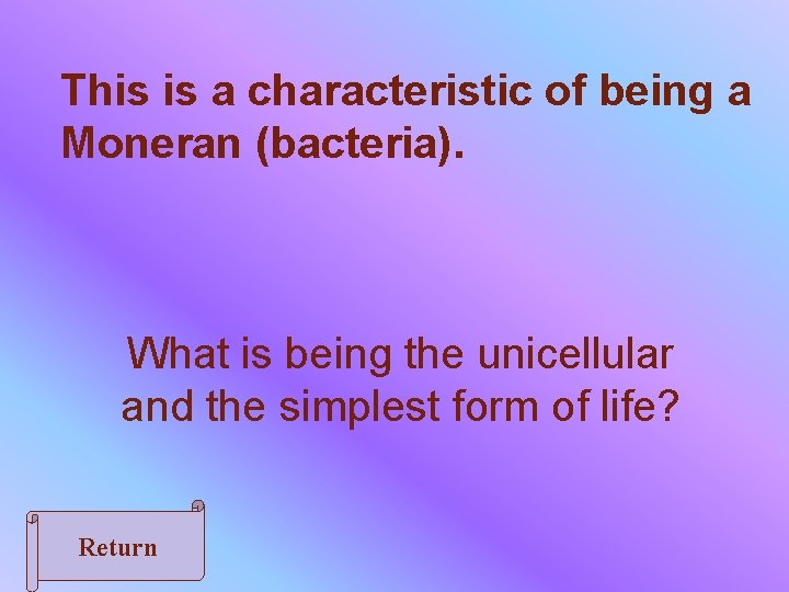 This is a characteristic of being a Moneran (bacteria). What is being the unicellular