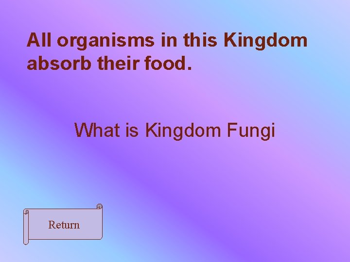 All organisms in this Kingdom absorb their food. What is Kingdom Fungi Return 