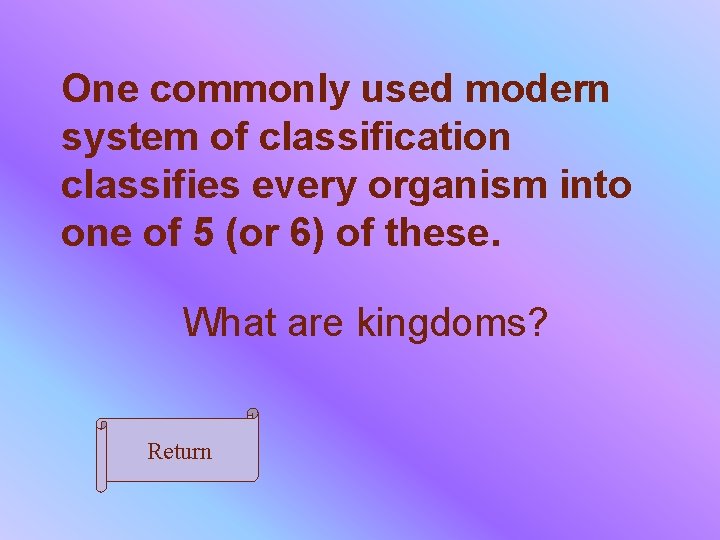 One commonly used modern system of classification classifies every organism into one of 5