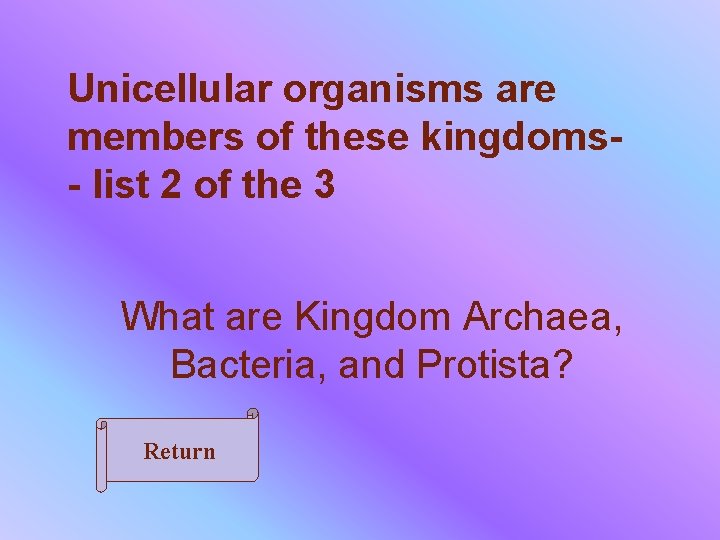 Unicellular organisms are members of these kingdoms- list 2 of the 3 What are