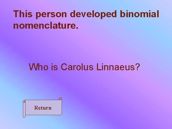 This person developed binomial nomenclature. Who is Carolus Linnaeus? Return 
