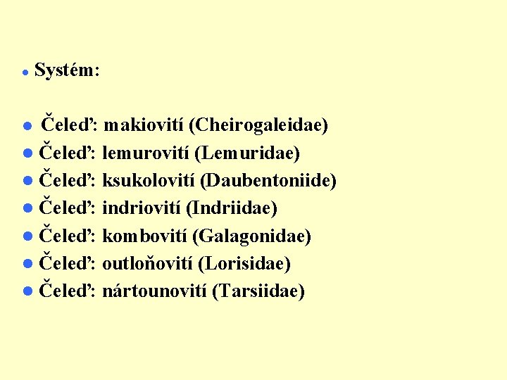  Systém: Čeleď: makiovití (Cheirogaleidae) Čeleď: lemurovití (Lemuridae) Čeleď: ksukolovití (Daubentoniide) Čeleď: indriovití (Indriidae)