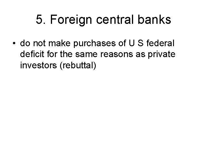 5. Foreign central banks • do not make purchases of U S federal deficit