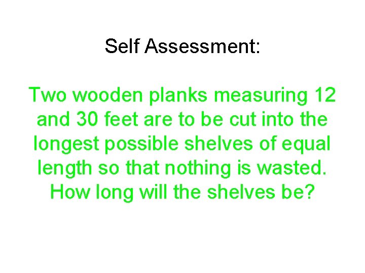 Self Assessment: Two wooden planks measuring 12 and 30 feet are to be cut