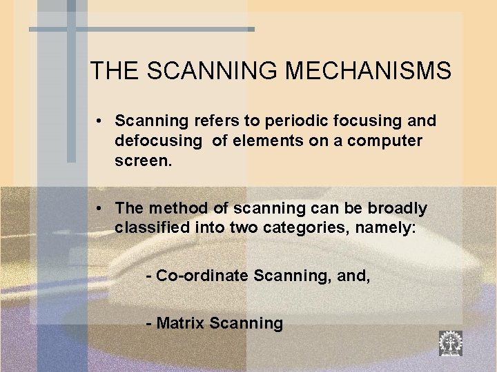 THE SCANNING MECHANISMS • Scanning refers to periodic focusing and defocusing of elements on