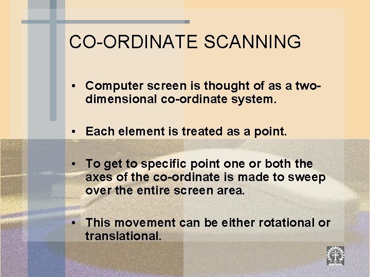 CO-ORDINATE SCANNING • Computer screen is thought of as a twodimensional co-ordinate system. •