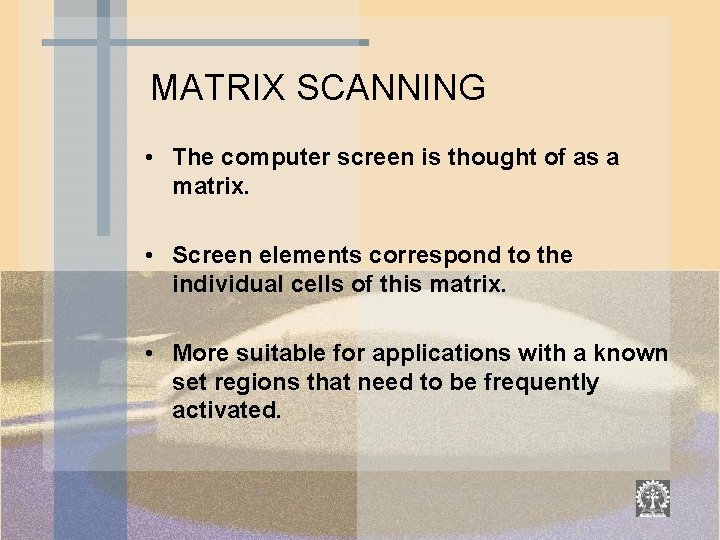 MATRIX SCANNING • The computer screen is thought of as a matrix. • Screen