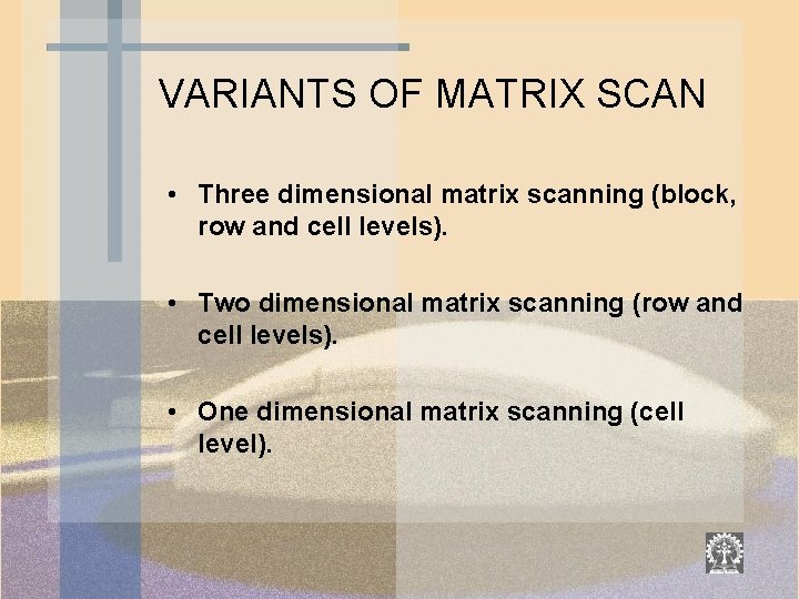 VARIANTS OF MATRIX SCAN • Three dimensional matrix scanning (block, row and cell levels).