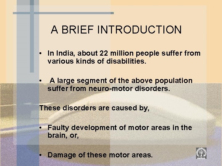 A BRIEF INTRODUCTION • In India, about 22 million people suffer from various kinds