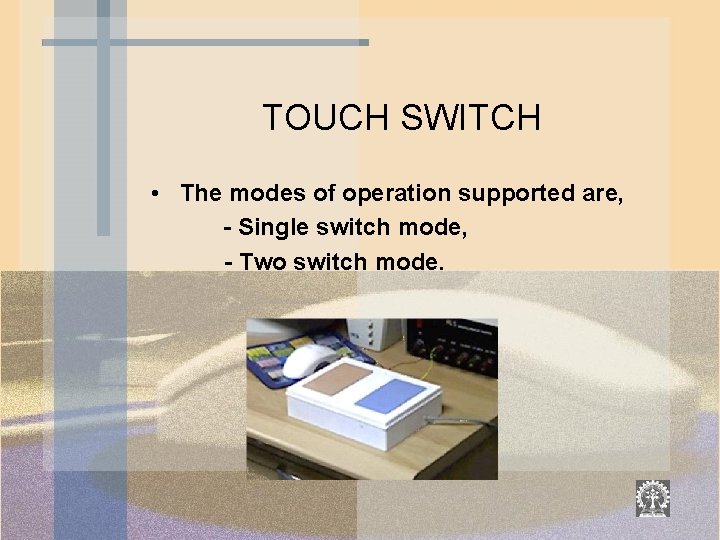 TOUCH SWITCH • The modes of operation supported are, - Single switch mode, -