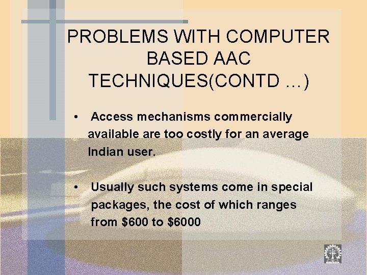 PROBLEMS WITH COMPUTER BASED AAC TECHNIQUES(CONTD …) • Access mechanisms commercially available are too