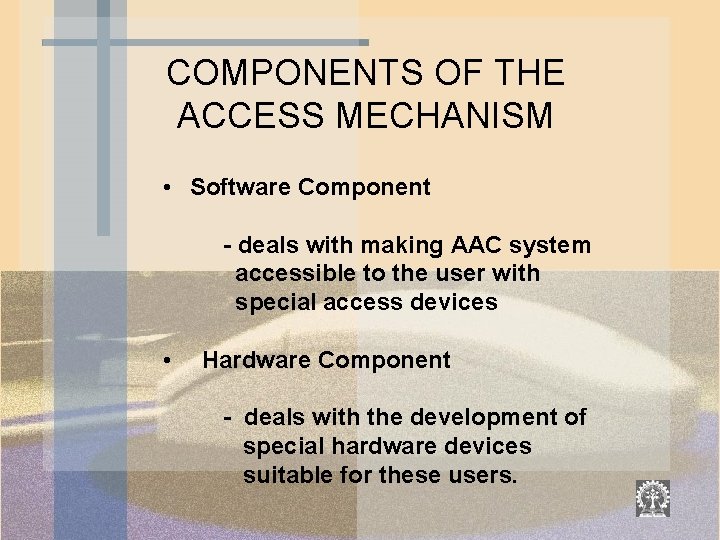 COMPONENTS OF THE ACCESS MECHANISM • Software Component - deals with making AAC system