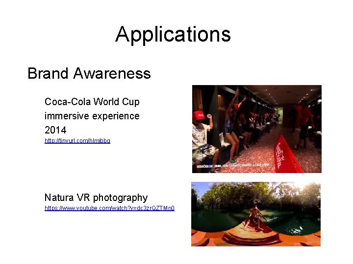 Applications Brand Awareness Coca-Cola World Cup immersive experience 2014 http: //tinyurl. com/hlmjbbg Natura VR