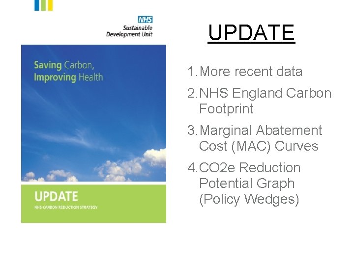 UPDATE 1. More recent data 2. NHS England Carbon Footprint 3. Marginal Abatement Cost