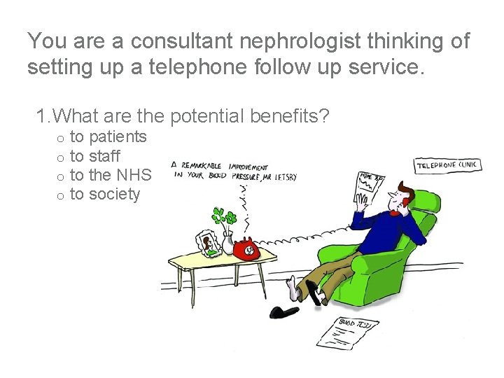 You are a consultant nephrologist thinking of setting up a telephone follow up service.