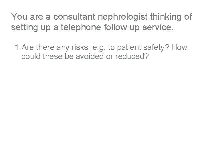 You are a consultant nephrologist thinking of setting up a telephone follow up service.
