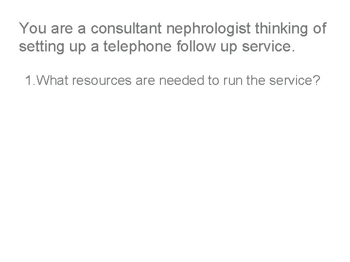 You are a consultant nephrologist thinking of setting up a telephone follow up service.