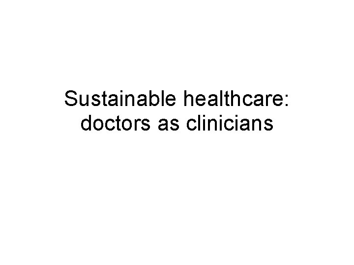 Sustainable healthcare: doctors as clinicians 