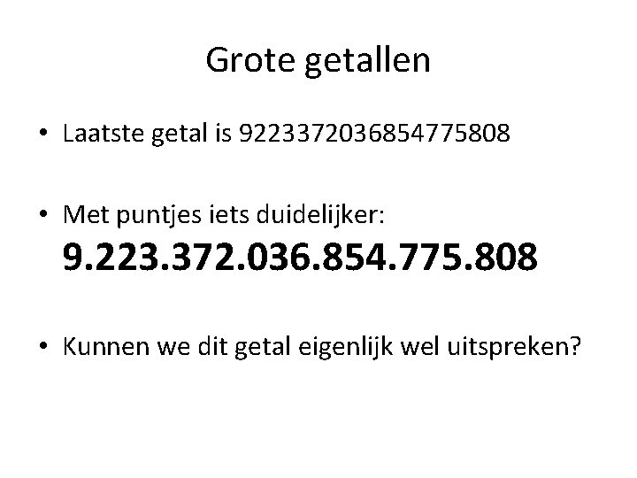 Grote getallen • Laatste getal is 9223372036854775808 • Met puntjes iets duidelijker: 9. 223.