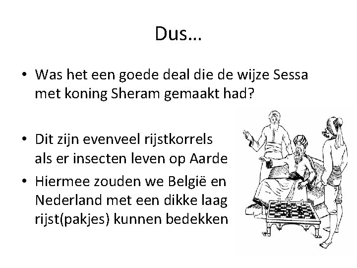 Dus… • Was het een goede deal die de wijze Sessa met koning Sheram