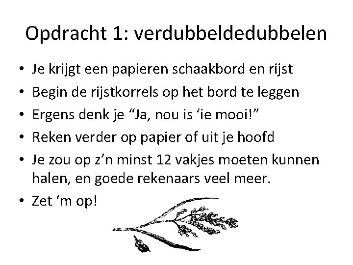 Opdracht 1: verdubbeldedubbelen Je krijgt een papieren schaakbord en rijst Begin de rijstkorrels op