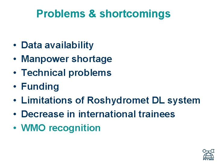 Problems & shortcomings • • Data availability Manpower shortage Technical problems Funding Limitations of