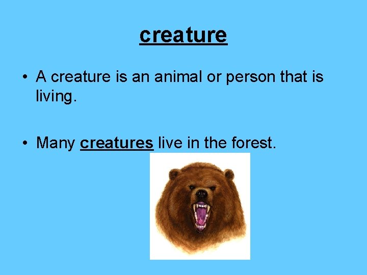 creature • A creature is an animal or person that is living. • Many