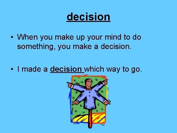 decision • When you make up your mind to do something, you make a